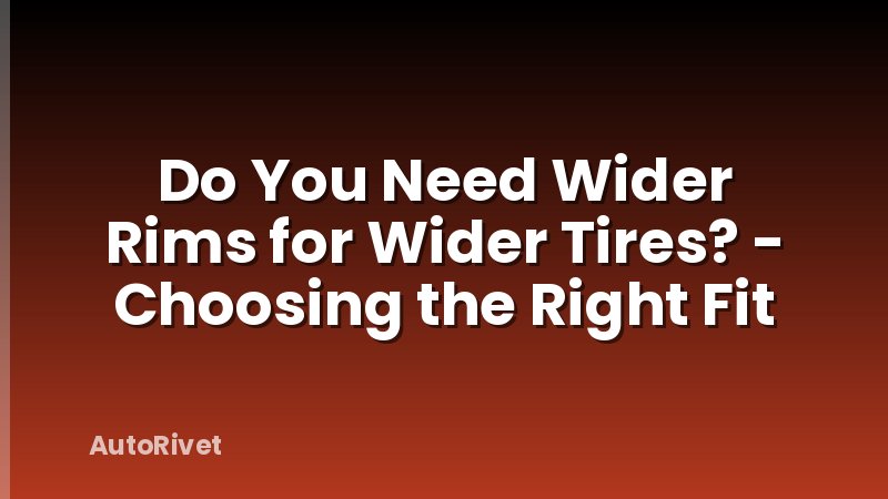 Do You Need Wider Rims for Wider Tires? - Choosing the Right Fit