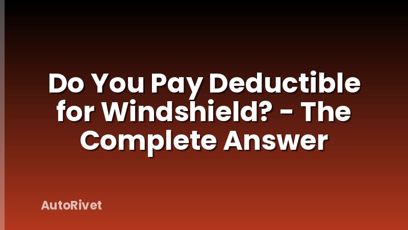 Do You Pay Deductible for Windshield? - The Complete Answer
