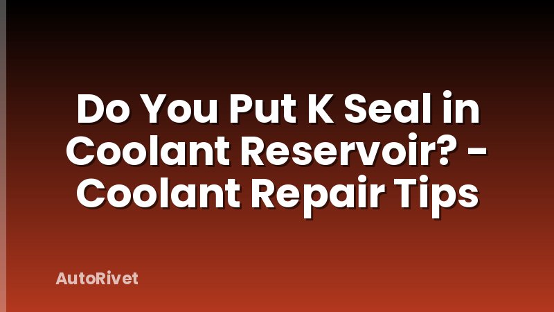 Do You Put K Seal in Coolant Reservoir? - Coolant Repair Tips