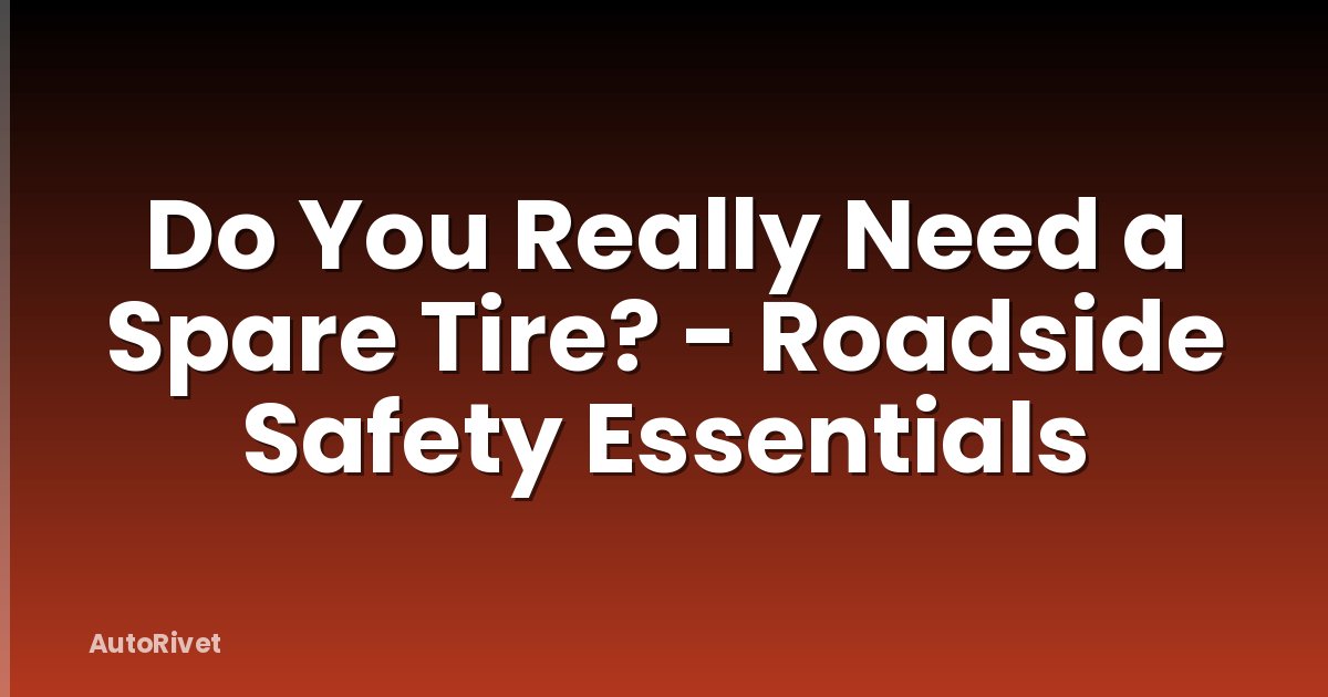 Do You Really Need a Spare Tire? - Roadside Safety Essentials