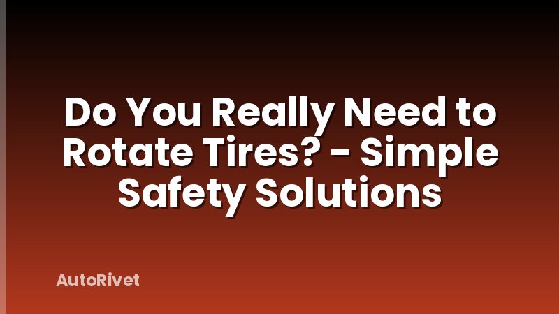 Do You Really Need to Rotate Tires? - Simple Safety Solutions