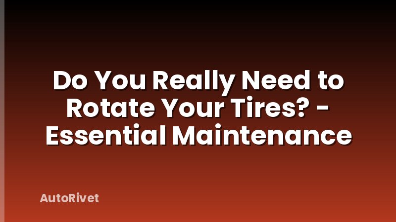 Do You Really Need to Rotate Your Tires? - Essential Maintenance