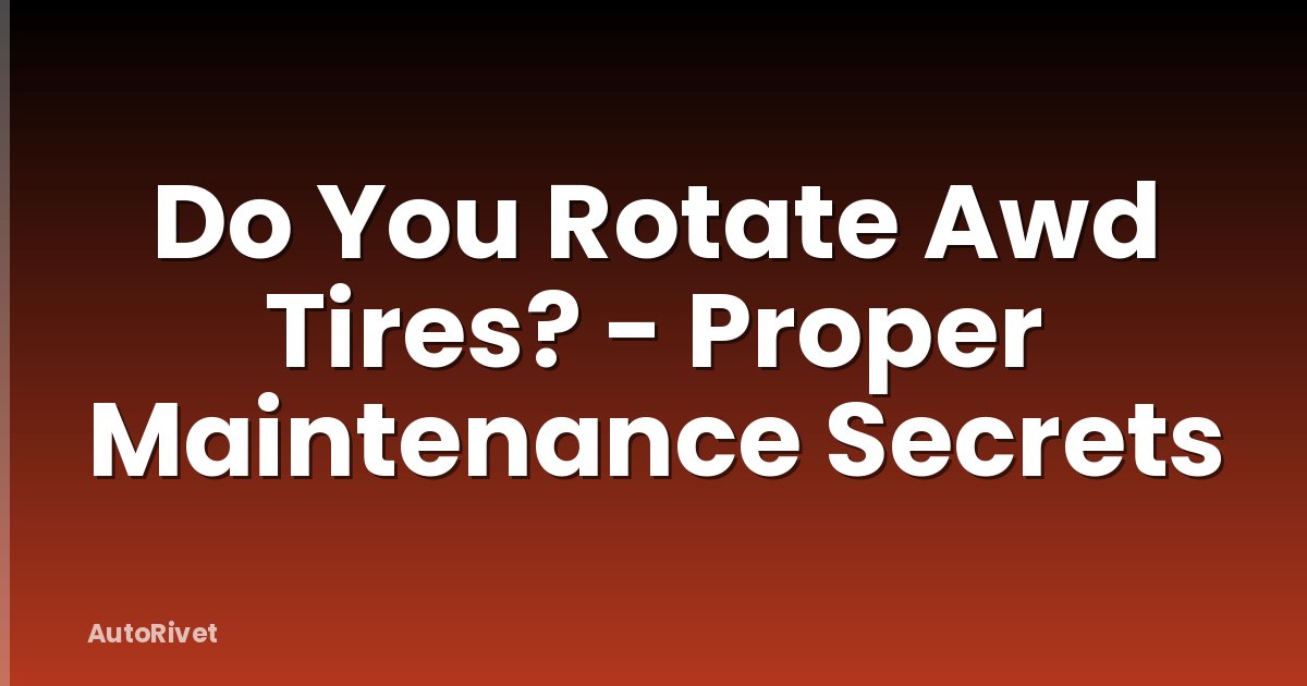 Do You Rotate Awd Tires? - Proper Maintenance Secrets