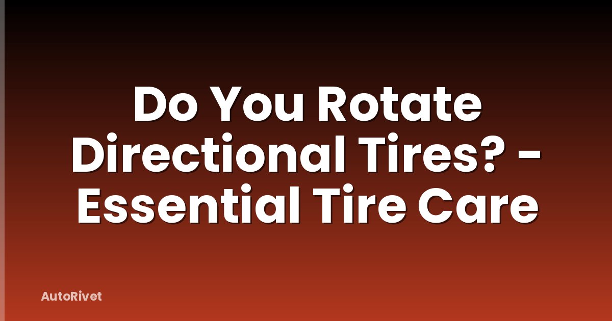 Do You Rotate Directional Tires? - Essential Tire Care