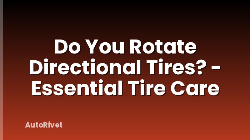 Do You Rotate Directional Tires? - Essential Tire Care