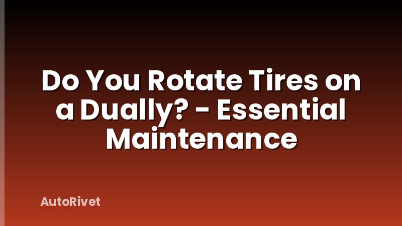 Do You Rotate Tires on a Dually? - Essential Maintenance