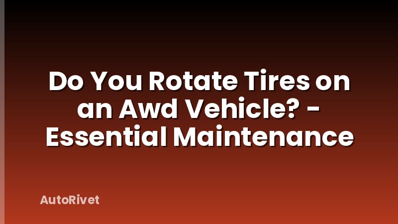 Do You Rotate Tires on an Awd Vehicle? - Essential Maintenance