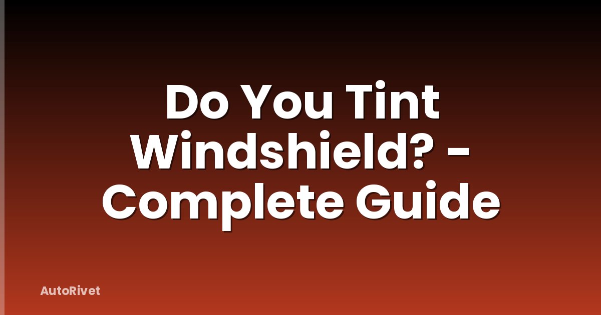 Do You Tint Windshield? - Complete Guide