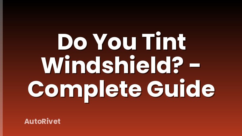 Do You Tint Windshield? - Complete Guide