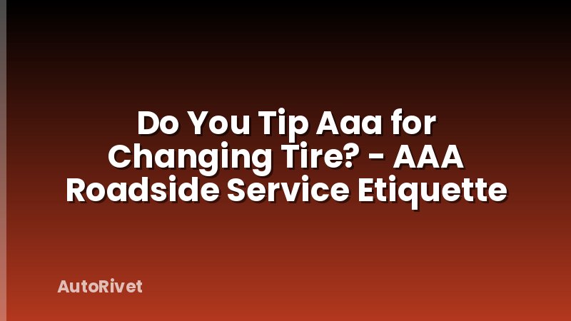 Do You Tip Aaa for Changing Tire? - AAA Roadside Service Etiquette