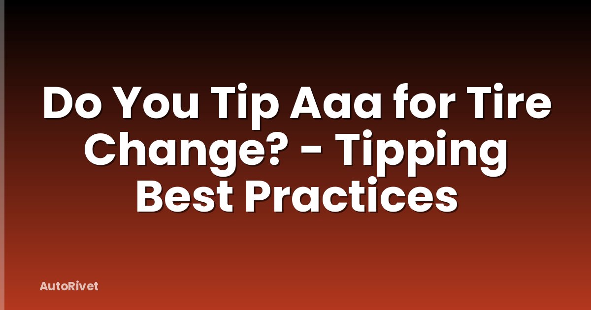 Do You Tip Aaa for Tire Change? - Tipping Best Practices