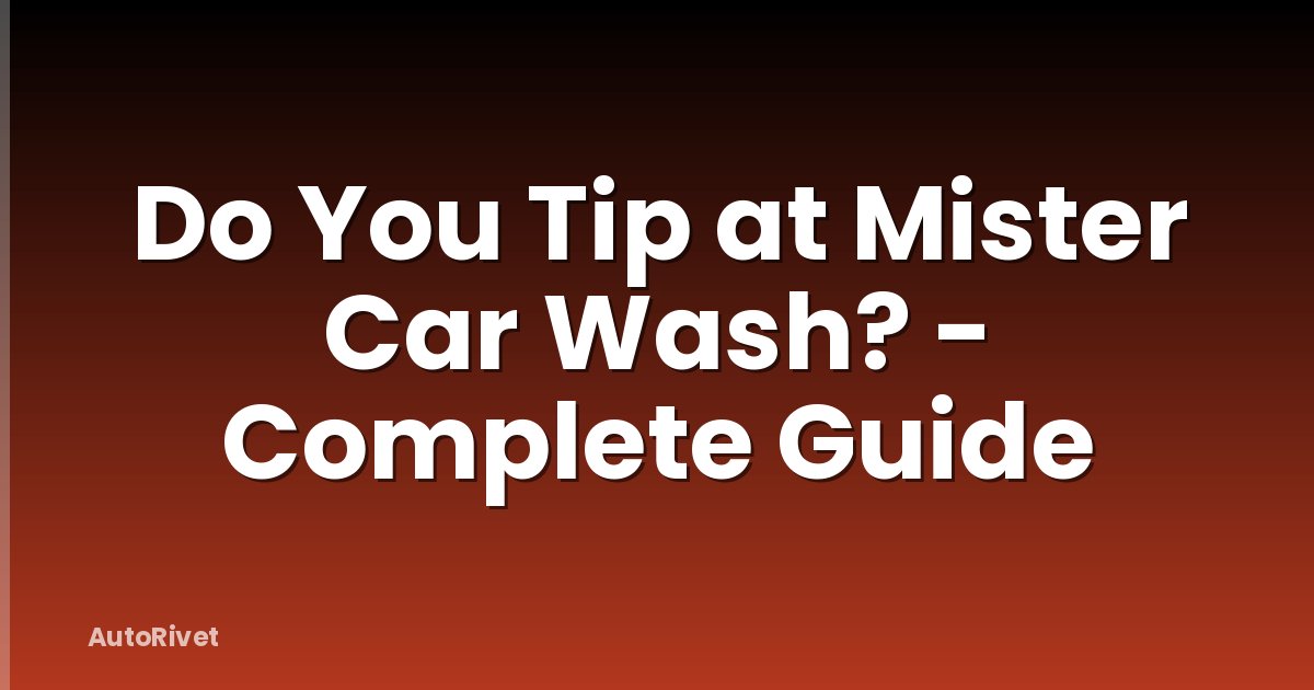 Do You Tip at Mister Car Wash? - Complete Guide
