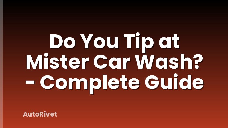 Do You Tip at Mister Car Wash? - Complete Guide