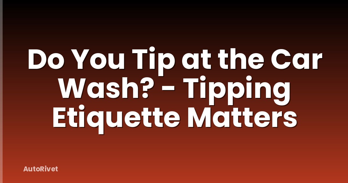 Do You Tip at the Car Wash? - Tipping Etiquette Matters