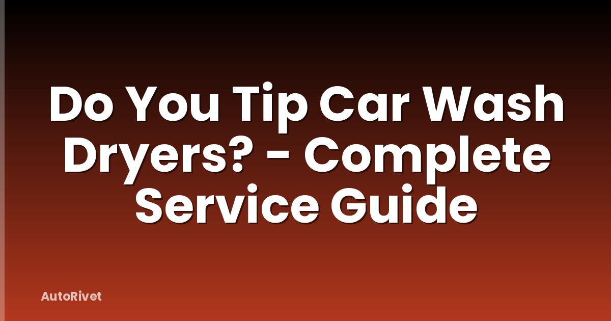 Do You Tip Car Wash Dryers? - Complete Service Guide