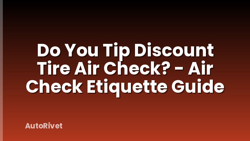 Do You Tip Discount Tire Air Check? - Air Check Etiquette Guide