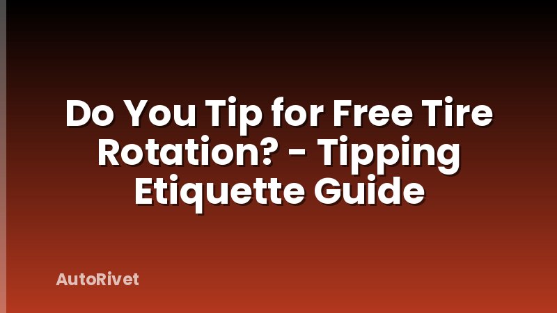 Do You Tip for Free Tire Rotation? - Tipping Etiquette Guide
