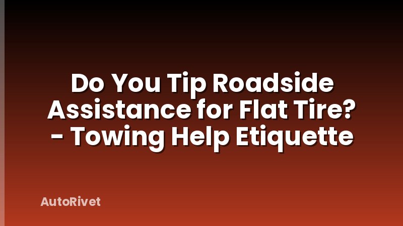 Do You Tip Roadside Assistance for Flat Tire? - Towing Help Etiquette
