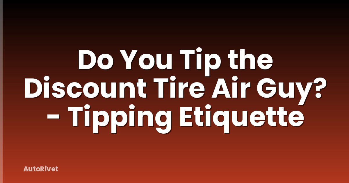 Do You Tip the Discount Tire Air Guy? - Tipping Etiquette