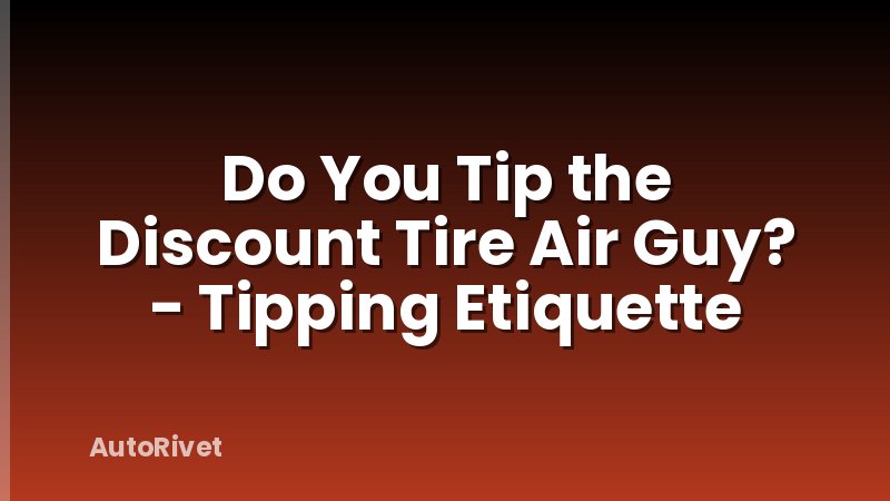 Do You Tip the Discount Tire Air Guy? - Tipping Etiquette