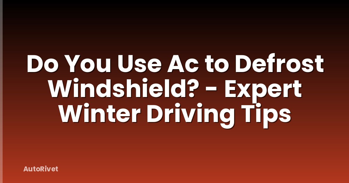 Do You Use Ac to Defrost Windshield? - Expert Winter Driving Tips