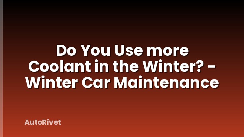 Do You Use more Coolant in the Winter? - Winter Car Maintenance