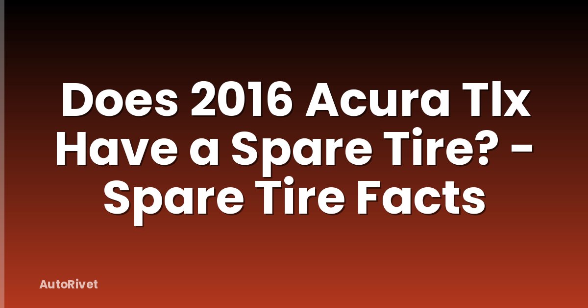 Does 2016 Acura Tlx Have a Spare Tire? - Spare Tire Facts