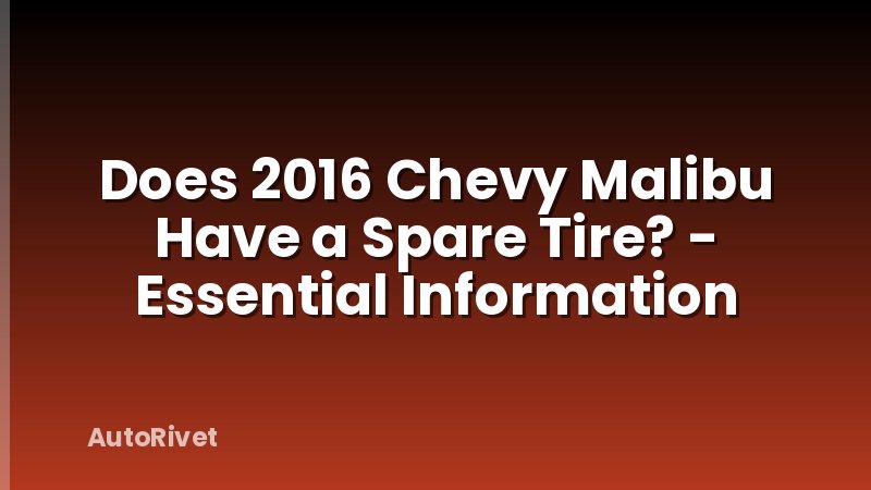 Does 2016 Chevy Malibu Have a Spare Tire? - Essential Information