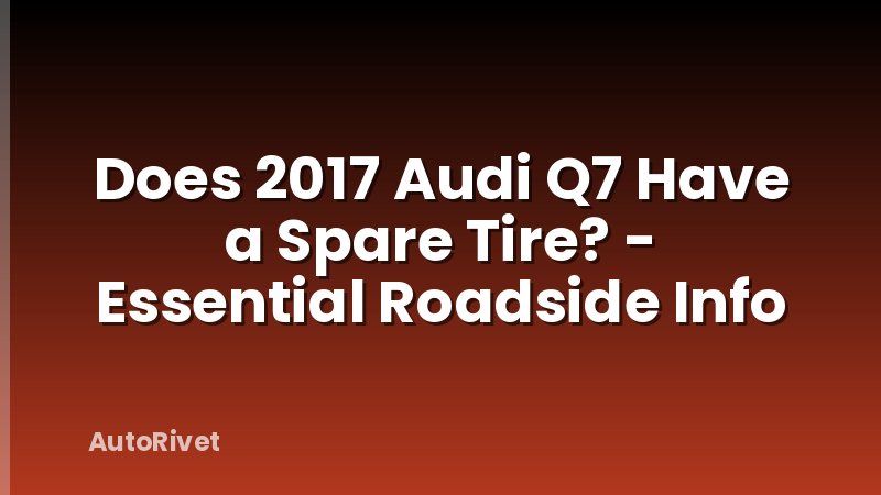 Does 2017 Audi Q7 Have a Spare Tire? - Essential Roadside Info
