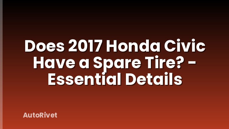 Does 2017 Honda Civic Have a Spare Tire? - Essential Details