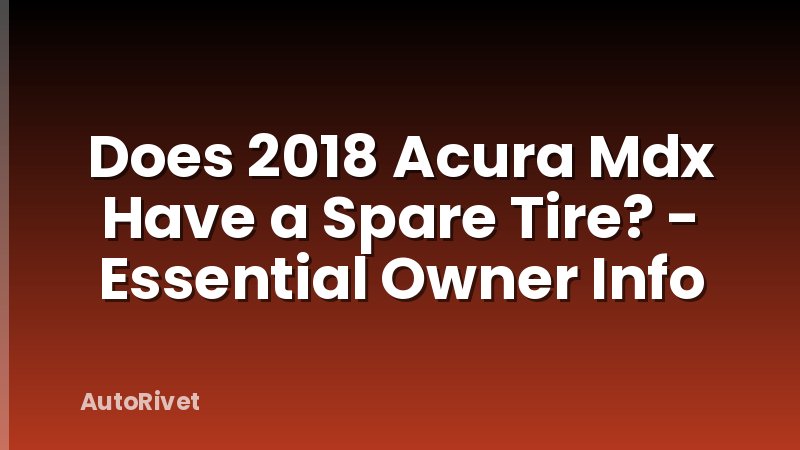 Does 2018 Acura Mdx Have a Spare Tire? - Essential Owner Info