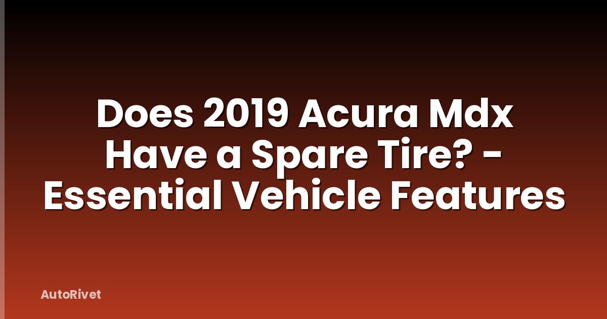 Does 2019 Acura Mdx Have a Spare Tire? - Essential Vehicle Features