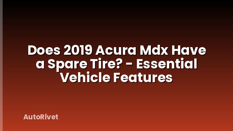 Does 2019 Acura Mdx Have a Spare Tire? - Essential Vehicle Features