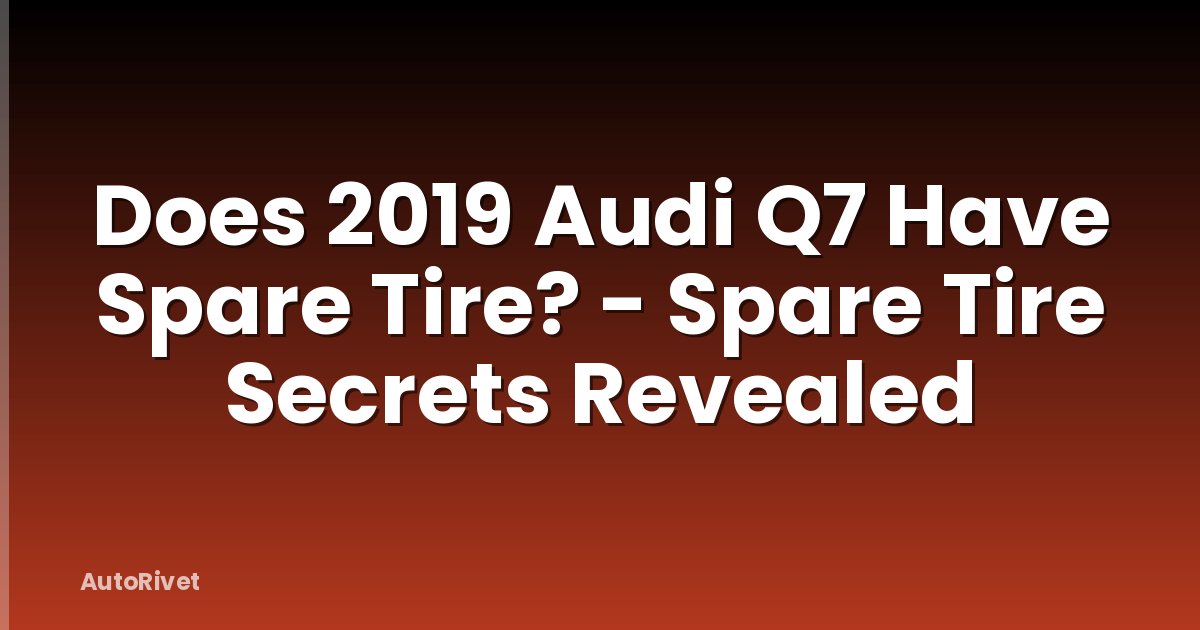 Does 2019 Audi Q7 Have Spare Tire? - Spare Tire Secrets Revealed