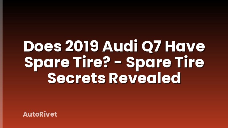 Does 2019 Audi Q7 Have Spare Tire? - Spare Tire Secrets Revealed