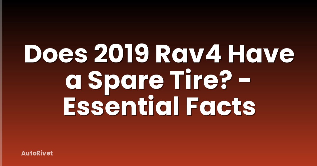 Does 2019 Rav4 Have a Spare Tire? - Essential Facts