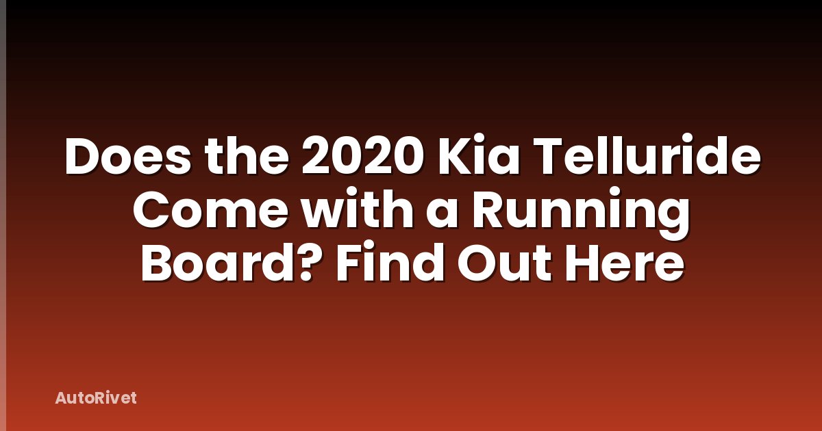 Does the 2020 Kia Telluride Come with a Running Board? Find Out Here
