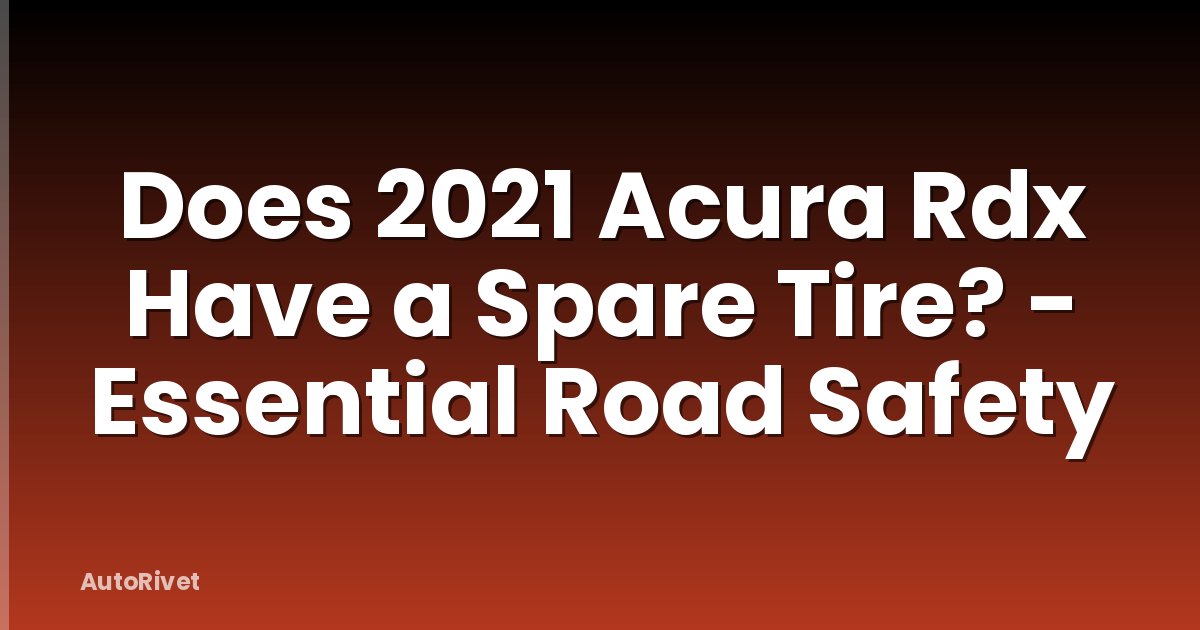 Does 2021 Acura Rdx Have a Spare Tire? - Essential Road Safety