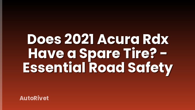 Does 2021 Acura Rdx Have a Spare Tire? - Essential Road Safety
