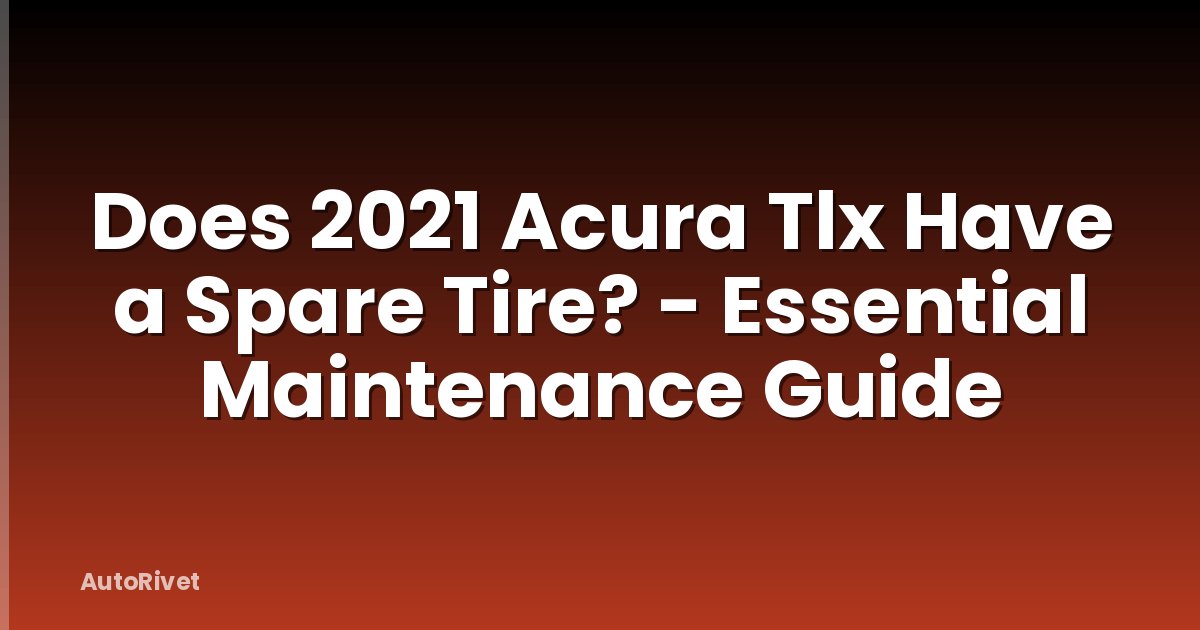 Does 2021 Acura Tlx Have a Spare Tire? - Essential Maintenance Guide