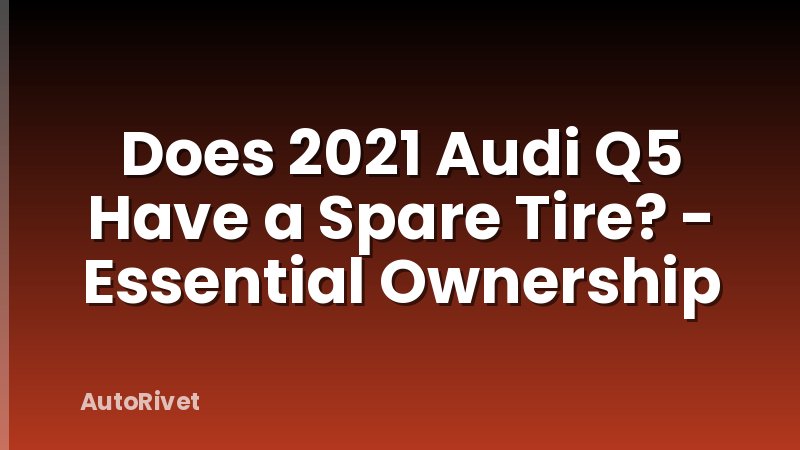 Does 2021 Audi Q5 Have a Spare Tire? - Essential Ownership