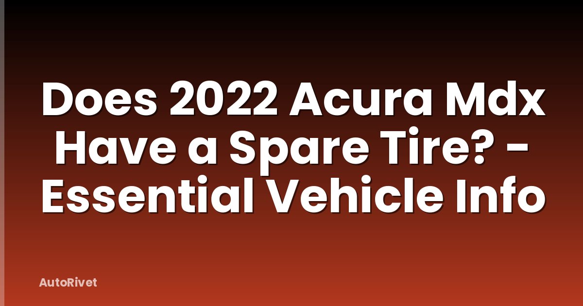 Does 2022 Acura Mdx Have a Spare Tire? - Essential Vehicle Info