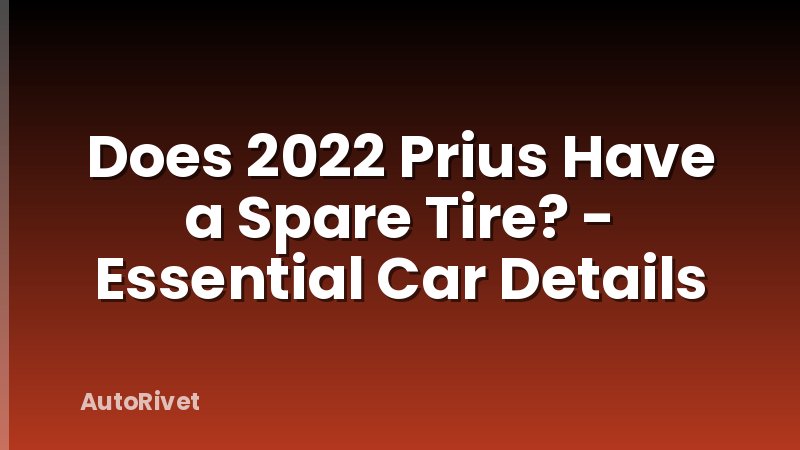 Does 2022 Prius Have a Spare Tire? - Essential Car Details