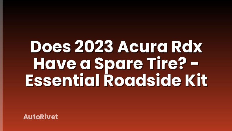 Does 2023 Acura Rdx Have a Spare Tire? - Essential Roadside Kit