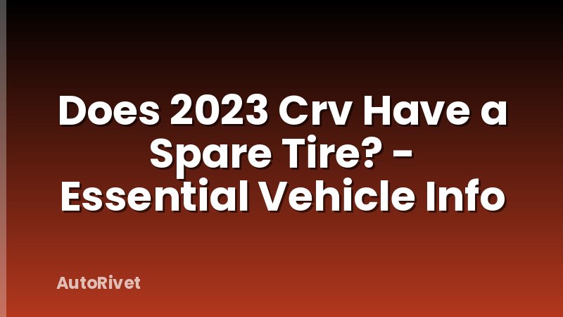 Does 2023 Crv Have a Spare Tire? - Essential Vehicle Info