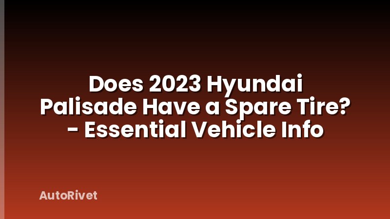 Does 2023 Hyundai Palisade Have a Spare Tire? - Essential Vehicle Info