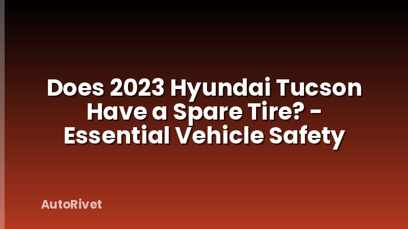 Does 2023 Hyundai Tucson Have a Spare Tire? - Essential Vehicle Safety