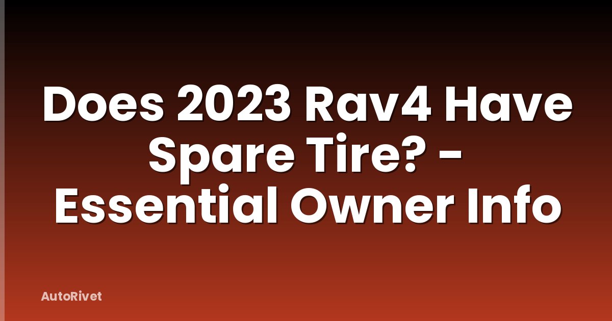Does 2023 Rav4 Have Spare Tire? - Essential Owner Info