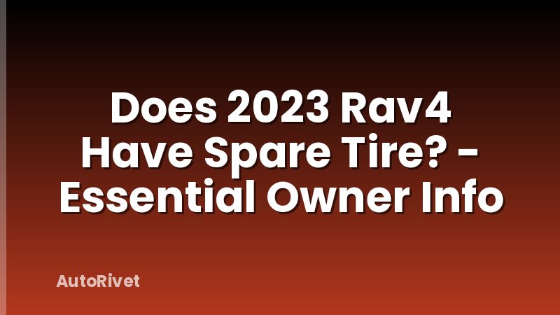 Does 2023 Rav4 Have Spare Tire? - Essential Owner Info
