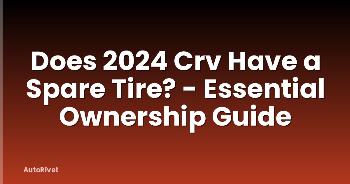 Does 2024 Crv Have a Spare Tire? - Essential Ownership Guide